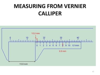 MEASURING FROM VERNIER
CALLIPER
62
 