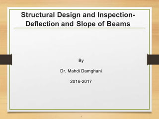 Structural Design and Inspection-
Deflection and Slope of Beams
By
Dr. Mahdi Damghani
2016-2017
1
 