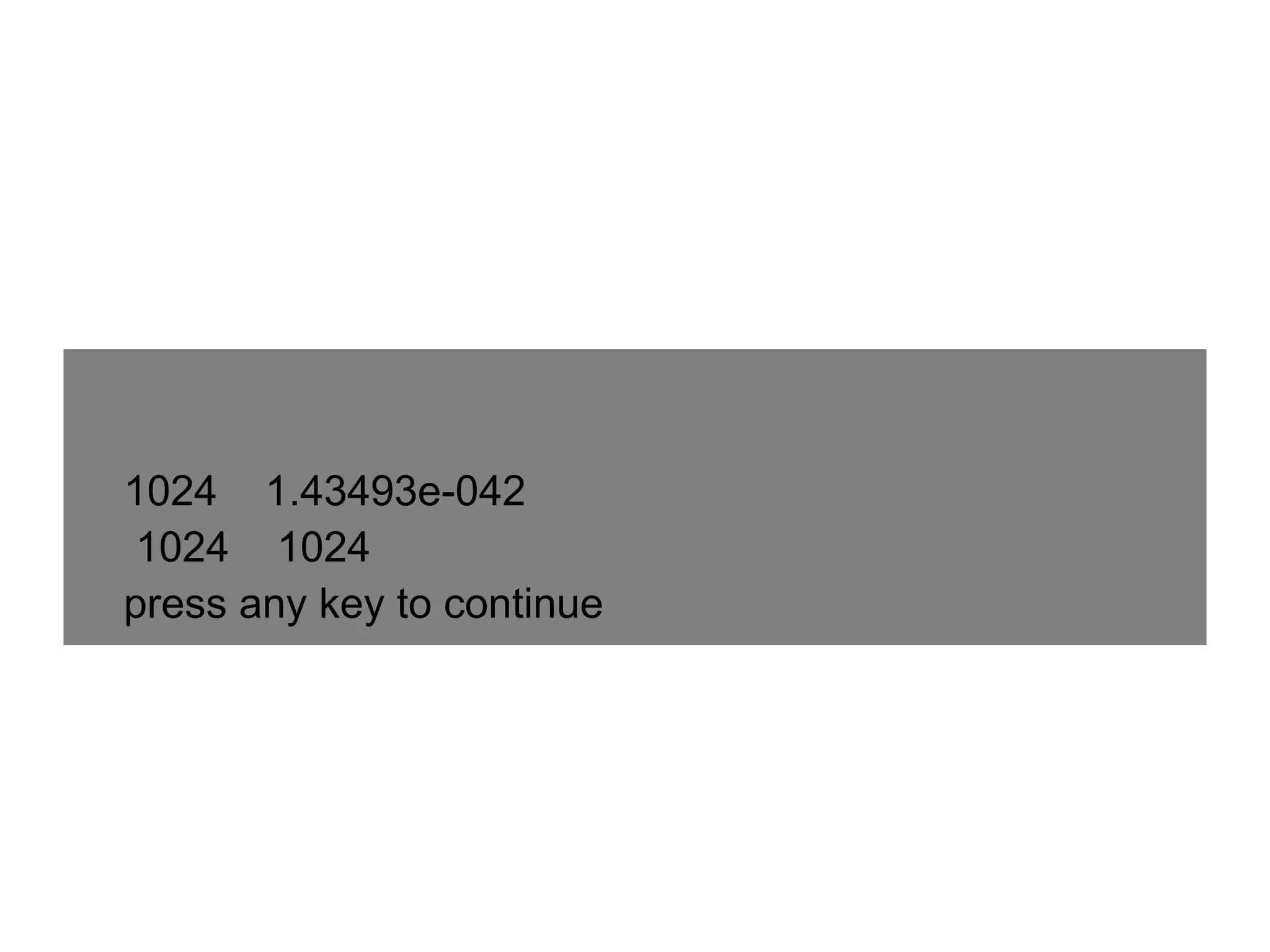 1024  1.43493e-042   1024  1024 press any key to continue 