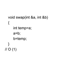 void swap(int &a, int &b) { int temp=a; a=b; b=temp; } // O (1) 