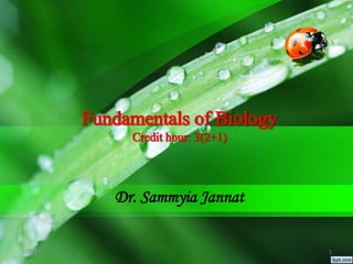 Fundamentals of Biology
Credit hour: 3(2+1)
Dr. Sammyia Jannat
1/21/2024 1
 