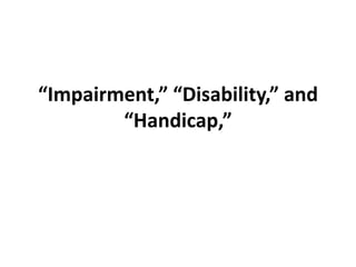 “Impairment,” “Disability,” and
“Handicap,”
 
