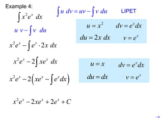 This is still a product, so we
need to use integration by
parts again.
Example 4:
2 x
x e dx

u dv uv v du
 
  LIPET
2
u x
 x
dv e dx

2
du x dx
 x
v e

u v v du
 
2
2
x x
x e e x dx
 

2
2
x x
x e xe dx
  u x
 x
dv e dx

du dx
 x
v e

 
2
2
x x x
x e xe e dx
  
2
2 2
x x x
x e xe e C
  

 