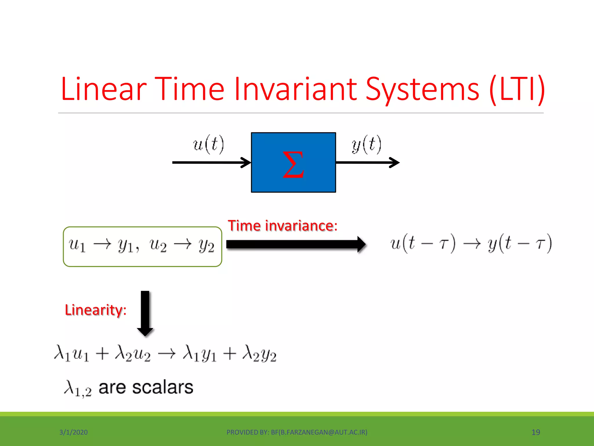Linear Time Invariant Systems (LTI)
3/1/2020 PROVIDED BY: BF(B.FARZANEGAN@AUT.AC.IR) 19
S
Linearity:
Time invariance:
 