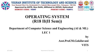 OPERATING SYSTEM
(R18 II(II Sem))
Department of Computer Science and Engineering (AI & ML)
LEC 1
by
Asst.Prof.M.Gokilavani
VITS
6/11/2023 Department of CSE (AI/ML) 1
 