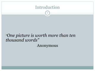 Introduction
“One picture is worth more than ten
thousand words”
Anonymous
2
 