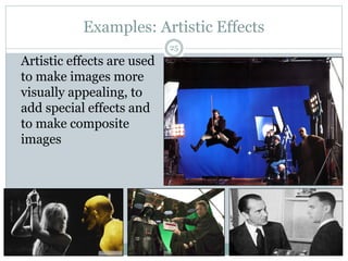 Examples: Artistic Effects
Artistic effects are used
to make images more
visually appealing, to
add special effects and
to make composite
images
25
 