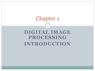 DIGITAL IMAGE
PROCESSING
INTRODUCTION
Chapter 1
1
 