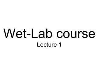 Wet-Lab course
Lecture 1
 