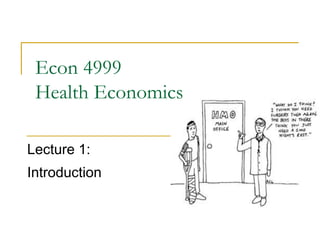 Econ 4999
Health Economics
Lecture 1:
Introduction
 