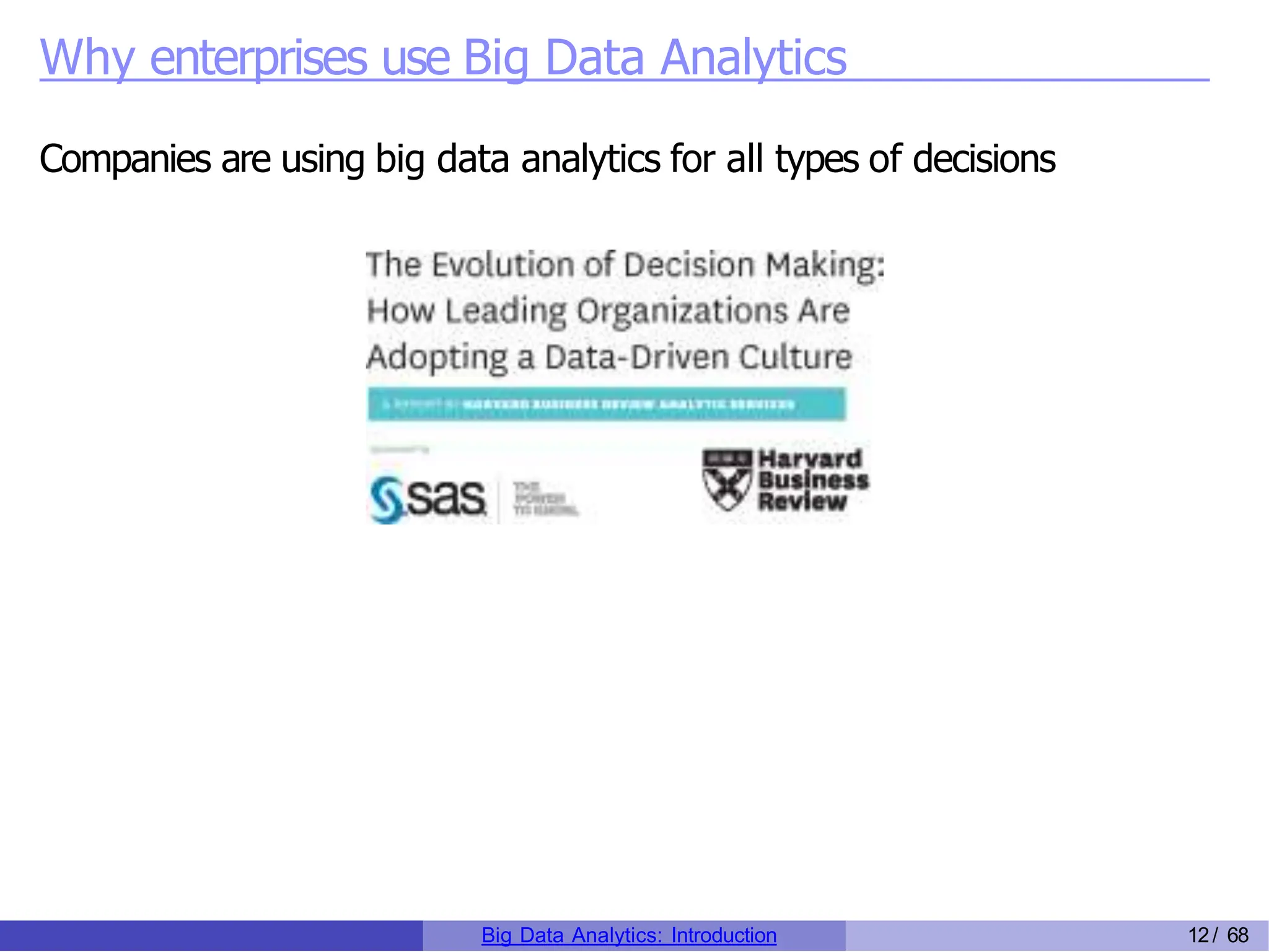 Why enterprises use Big Data Analytics
Companies are using big data analytics for all types of decisions
Big Data Analytics: Introduction 12/ 68
 
