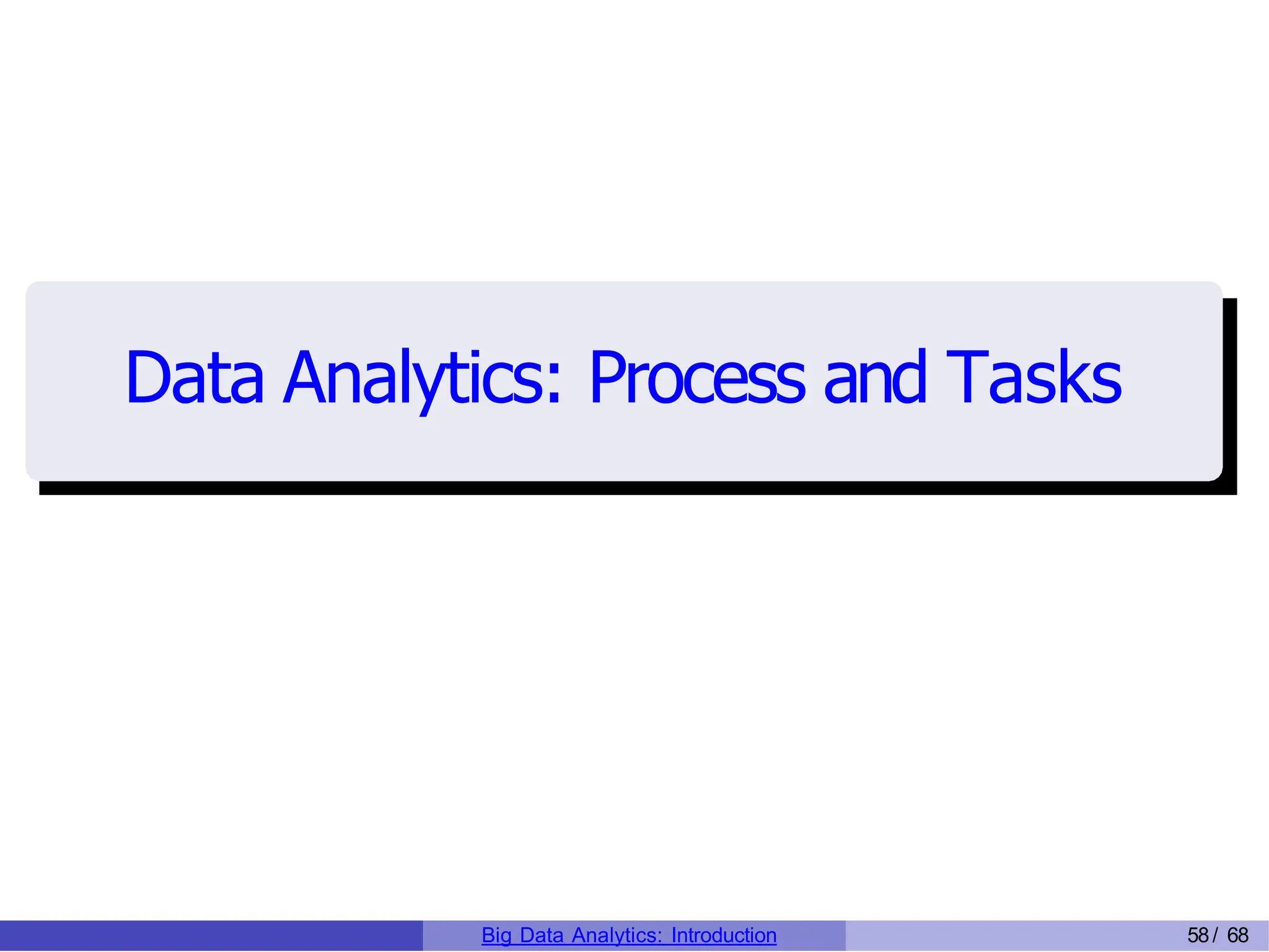 Data Analytics: Process and Tasks
Big Data Analytics: Introduction 58/ 68
 