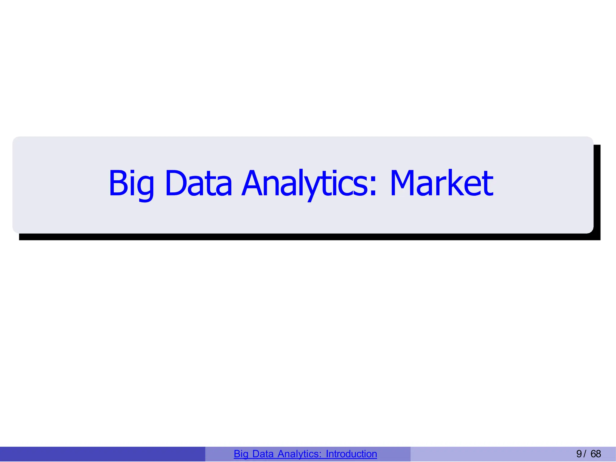 Big Data Analytics: Market
Big Data Analytics: Introduction 9/ 68
 