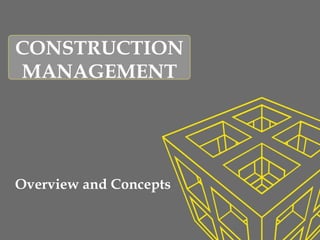 CONSTRUCTION
MANAGEMENT
Overview and Concepts
 