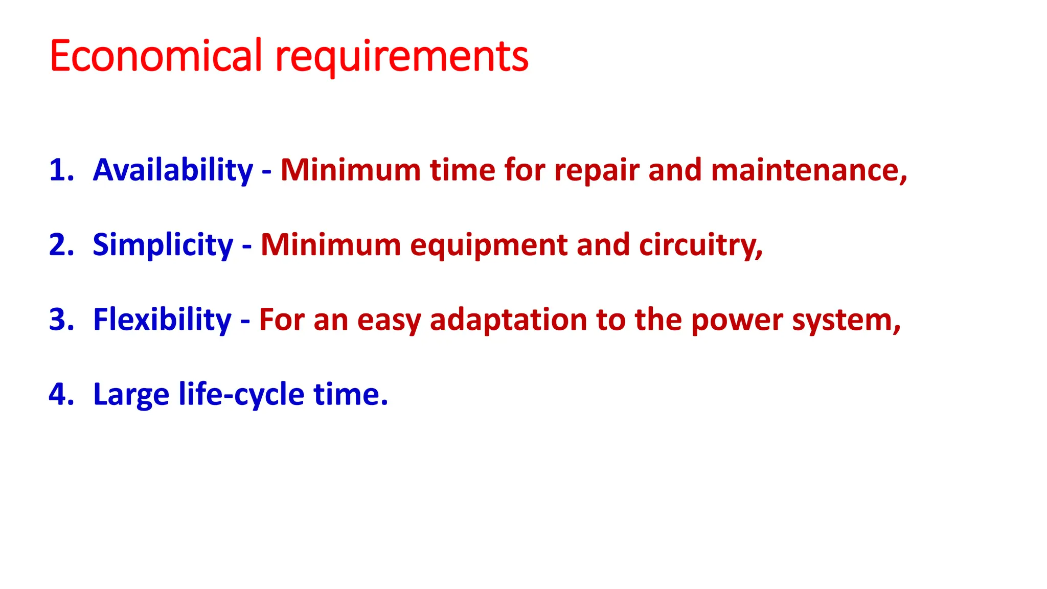 Economical requirements
1. Availability - Minimum time for repair and maintenance,
2. Simplicity - Minimum equipment and circuitry,
3. Flexibility - For an easy adaptation to the power system,
4. Large life-cycle time.
 