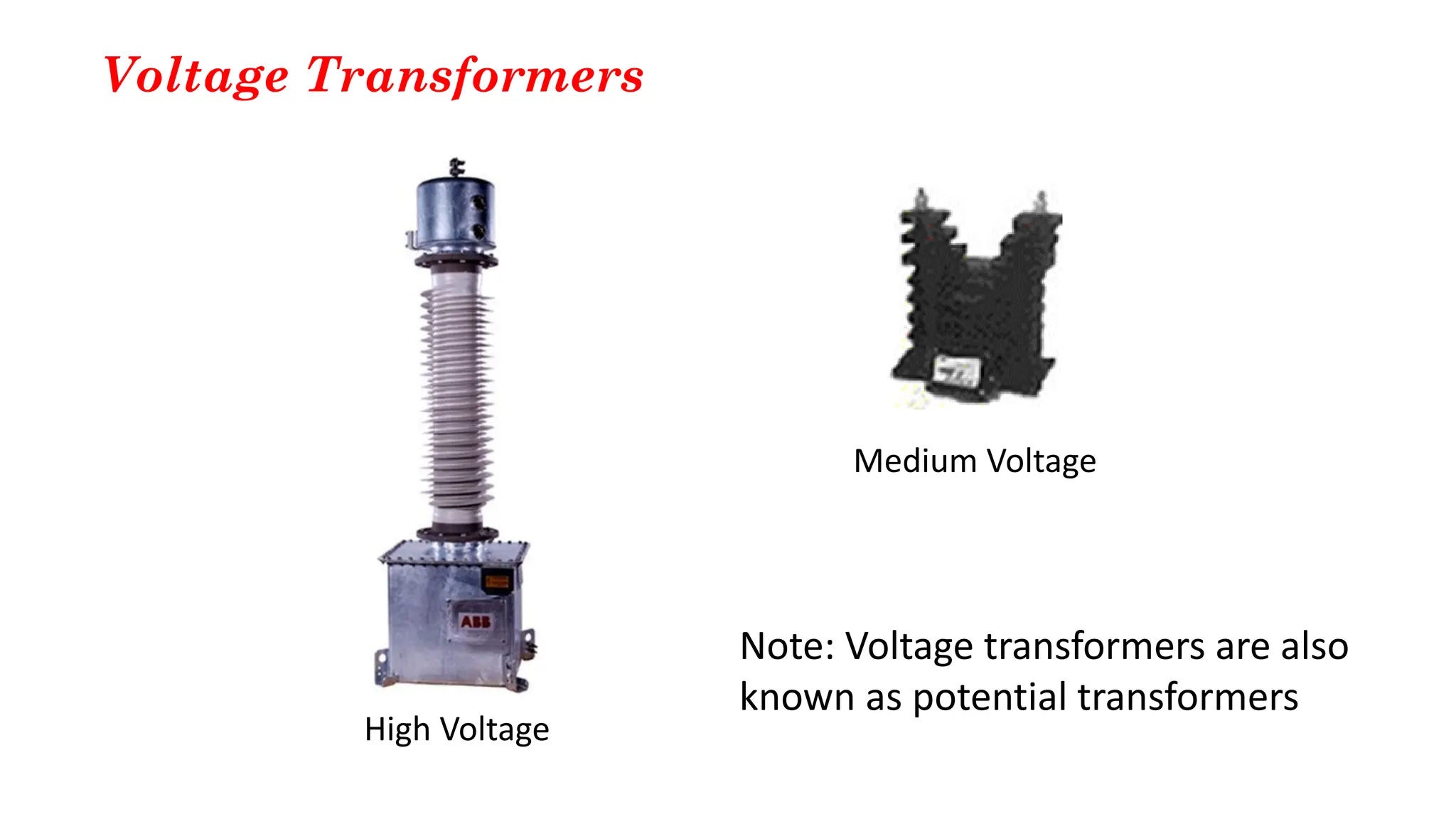Voltage Transformers
Medium Voltage
High Voltage
Note: Voltage transformers are also
known as potential transformers
 