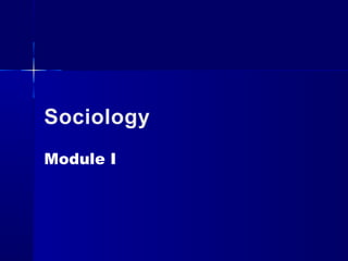 Sociology
Module I
 