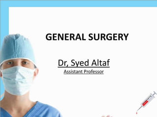 GENERAL SURGERY
Dr, Syed Altaf
Assistant Professor
 