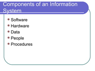 Components of an Information
System
Software
Hardware
Data
People
Procedures
 