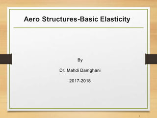 Aero Structures-Basic Elasticity
By
Dr. Mahdi Damghani
2017-2018
1
 