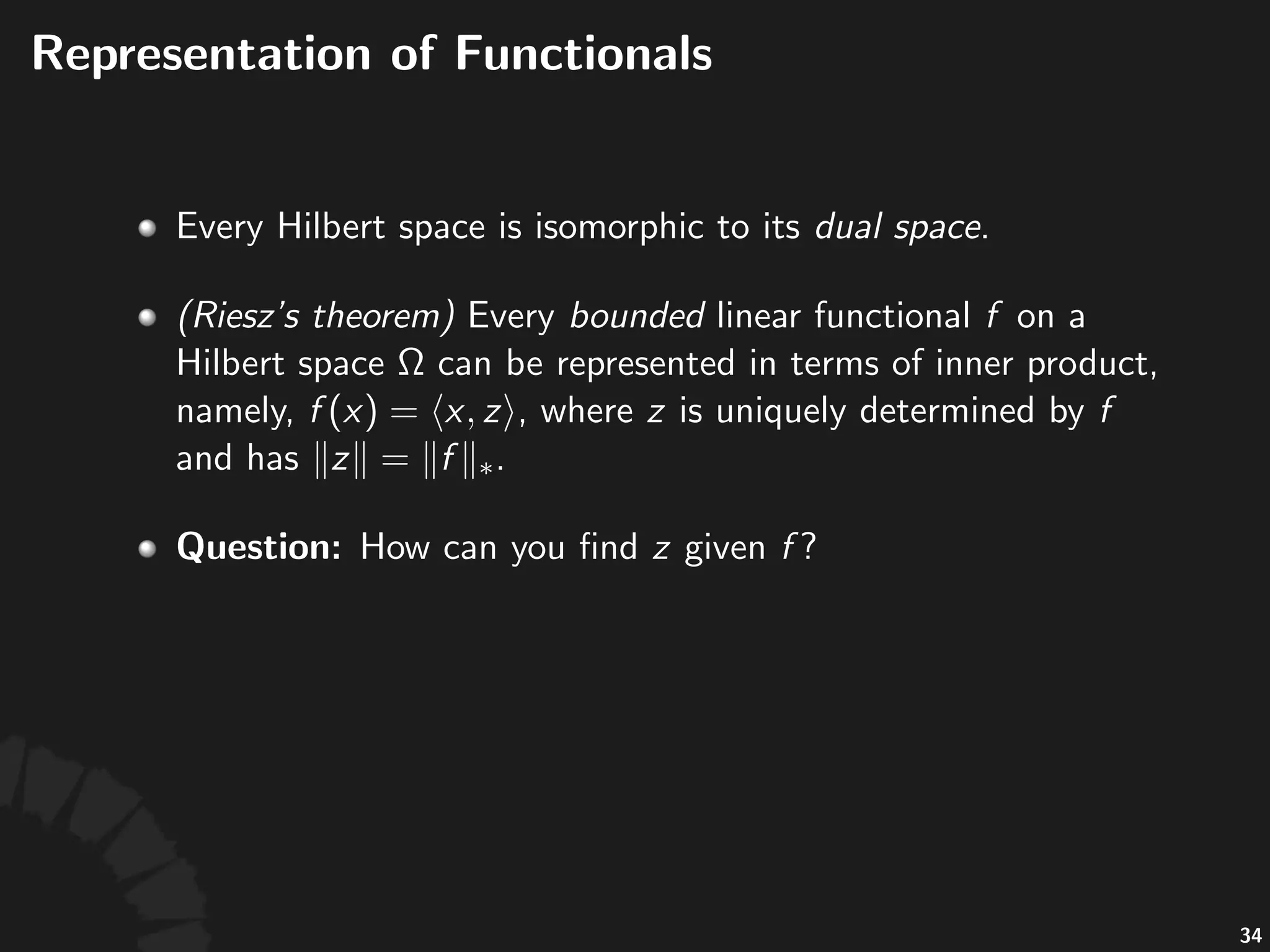 Dual%Spaces
• All$bounded$func)onals$ $form$a$normed)
space,$called$the$dual)space$of$ ,$denoted$by$ ,$
where$the$norm$is$called$the$dual)norm,$deﬁned$as:
• "is"always"a"Banach"space,"no"ma2er"whether" "
is"or"not.
• "is"generally"not"isomorphic"to"the" .
60
 