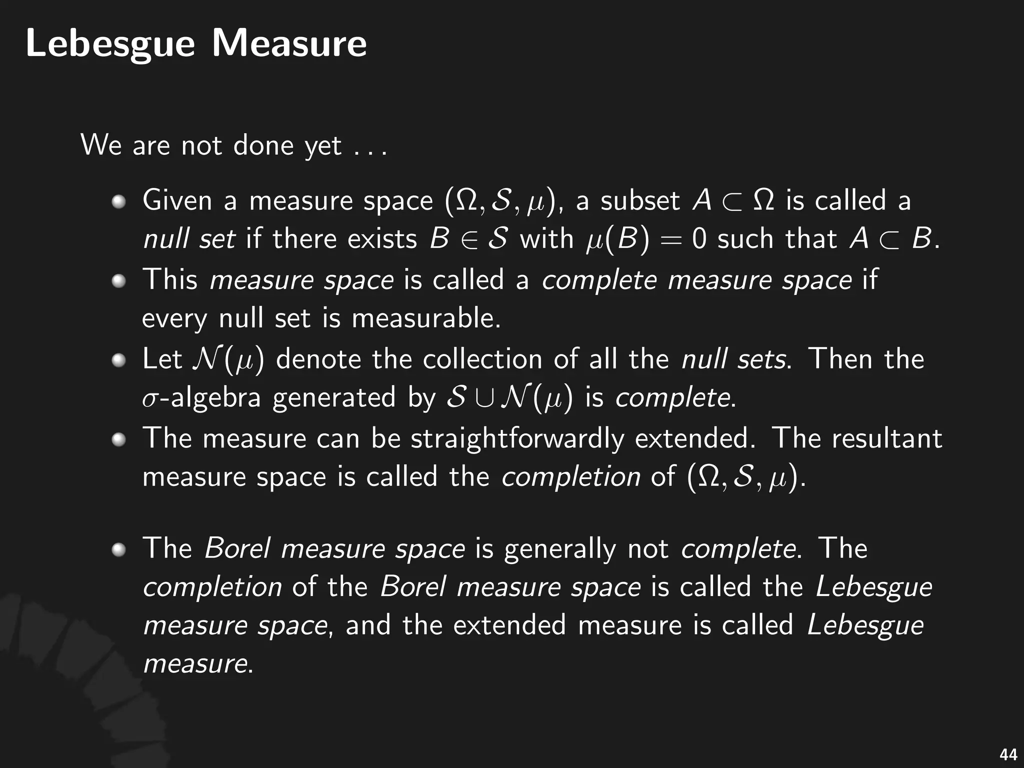 Borel& 'algebra
• Let% %be%a%metric'space.%The% +algebra%generated%by%
the%open%subsets%of% %is%called%the%Borel' .algebra%
of% ,%denoted%by%
• Elements%of%the%Borel% +algebra%are%called%Borel'
sets.
• All%the%open%sets,%closed%sets,%and%their%ﬁnite%and%
countable%unions%and%intersec?ons%are%all%Borel'
sets.
• Finite%or%countable%sets%are%all%Borel'sets.
79
 