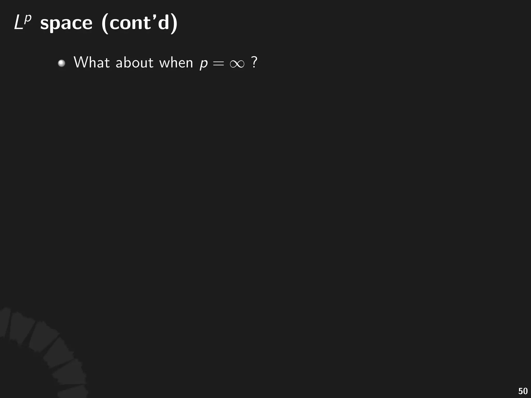 !space
• For%any% ,%the% %space%of% ,%denoted%by%
,%is%the%vector%space%comprised%of%all%
measurable%func8ons%on% %such%that%
,%where%the% )norm%is%deﬁned%by
• Ques%on:"Is"it"actually"a"norm?
92
 