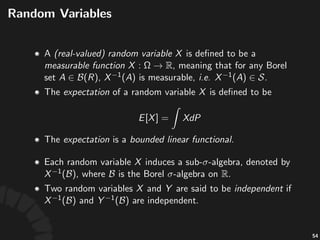 Probability*Measure
• A#probability*measure# #is#a#measure#on# #with#
.
• #can#be#considered#as#the#probability#of#the#
event# .
• Obviously,# #sa:sﬁes#all#the#requirement#of#
probability#func:ons#in#classical#probability#theory.
100
 