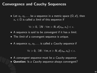 Closure
Let$ $be$a$subset$of$a$metric$space$ :
• The%closure%of% ,%denoted%by% %or% ,%is%deﬁned%
to%be%the%intersec3on%of%all%closed%sets%that%contain%
.
• %is%closed%if%and%only%if% .
• .%
• .
17
 