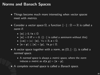 Proper&es(of(Norms
• The%norm%func*on% %is%Lipschitz%
con*nuous:
• The%metric% %induced%by%the%norm%has:
• transla'on)invariance:%
•
36
 