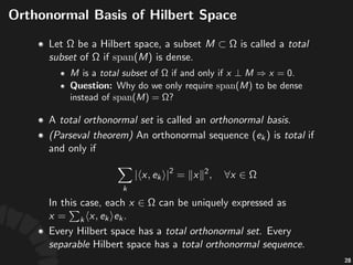 Orthogonal*Complement
• A#vector#space# #is#called#the#direct'sum#of#two#
subspaces# #and# ,#denoted#by# ,#if#each#
#can#be#expressed#uniquely#as# #with#
#and# .#
• The#orthogonal'complement#of# ,#denoted#by#
,#is#deﬁned#to#be# .#
• #is#a#closed#subspace#of# .
• ,# .
51
 