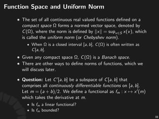 Bounded'Operators
Let$ $be$a$linear$operator$on$Banach$spaces:
• "is"said"to"be"bounded,"if"
.
• The"(operator)-norm"of" "is"deﬁned"as
!
• "always"holds.
57
 