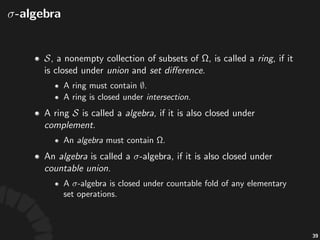 Measure'and'Measure'Space
• A#countably#addi/ve#func/on# #from#a# 5algebra# #
into# #is#called#a#measure.#
• The#triple# #is#called#a#measure'space.#All#the#
elements#of# #are#called#measurable'sets.
72
 