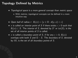 Metrics((Proper-es)
• The%triangle)inequality%can%be%further%generalized:
!
• A#set# #together#with#a#metric# #deﬁned#thereon#is#
called#a#metric'space,#denoted#by# .
8
 