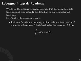 Complete(Measure(Space
We#are#not#done#yet.#Given#a#measure#space#
:
• A#subset# #is#called#a#null$set#if#it#is#contained#
in#a#measurable#set#of#zero#measure.
• This#measure$space#is#called#a#complete$measure$
space#if#every#null#set#is#measurable.
• Let# #denote#the#collec:on#of#all#the#null$sets.#
Then# #is#complete.#
81
 