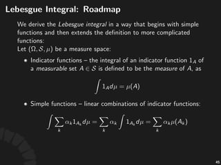 Lebesgue'Measure
• The%Borel&measure&space%is%generally%not%complete.%
• The%comple.on%of%the%Borel&measure&space%is%called%
the%Lebesgue&measure&space,%and%the%extended%
measure%is%called%Lebesgue&measure.
82
 