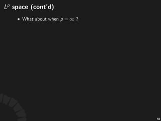 !space
• For%any% ,%the% %space%of% ,%denoted%by%
,%is%the%vector%space%comprised%of%all%
measurable%func8ons%on% %such%that%
,%where%the% )norm%is%deﬁned%by
• Ques%on:"Is"it"actually"a"norm?
92
 