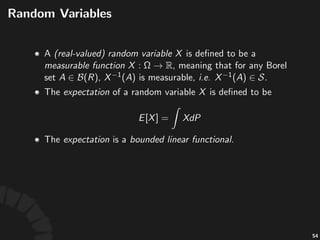 Event&Spaces
• The% &algebra% %can%be%interpreted%as%an%event%
space.%Each%element% %is%an%event.
• % %both% %and% %happen
• % %either% %or% %happens
• % % %does%not%happen
• % % %and% %are%mutually%exclusive.
99
 