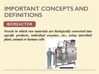 IMPORTANT CONCEPTS AND
DEFINITIONS
BIOREACTOR
Vessels in which raw materials are biologically converted into
speciﬁc products, individual enzymes, etc., using microbial
plant, animal or human cells 	

!
!
!
!
!
www.iaibiopharma.com
 