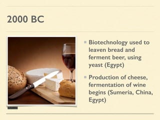 2000 BC
Biotechnology used to
leaven bread and
ferment beer, using
yeast (Egypt)
Production of cheese,
fermentation of wine
begins (Sumeria, China,
Egypt)
dfwnl.com
 