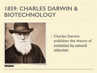 1859: CHARLES DARWIN &
BIOTECHNOLOGY
Charles Darwin
publishes the theory of
evolution by natural
selection
www.abc.net.au
 