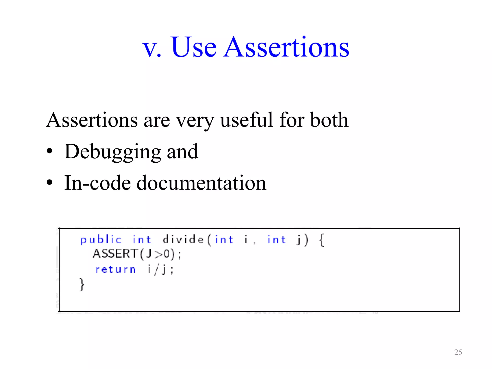 v. Use Assertions
Assertions are very useful for both
• Debugging and
• In-code documentation
25
 