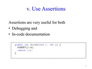 v. Use Assertions
Assertions are very useful for both
• Debugging and
• In-code documentation
25
 