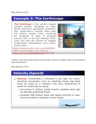 Refer slide time: (19:27)
Another, source of generating big data is the earthscope, and here 67 terabytes of data is being generated
and is being analyzed
Refer slide time: (19:43)
 