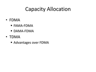 Capacity Allocation
• FDMA
 FAMA-FDMA
 DAMA-FDMA
• TDMA
 Advantages over FDMA
 