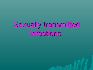 Sexually transmittedSexually transmitted
infectionsinfections
 