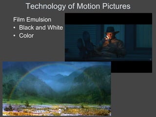 Technology of Motion Pictures
Film Emulsion
• Black and White
• Color
 