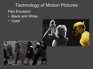 Technology of Motion Pictures
Film Emulsion
• Black and White
• Color
 