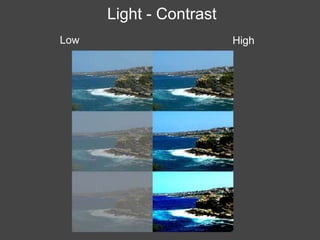 Light - Contrast
Low                      High
 