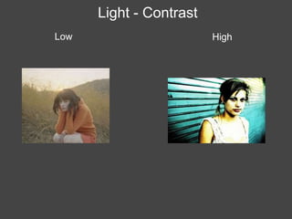 Light - Contrast
Low                      High
 